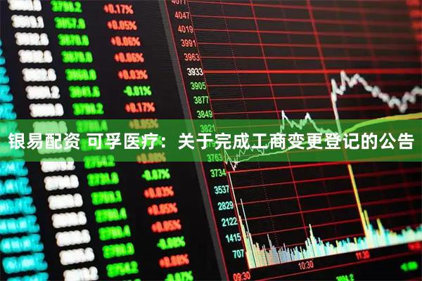 银易配资 可孚医疗：关于完成工商变更登记的公告