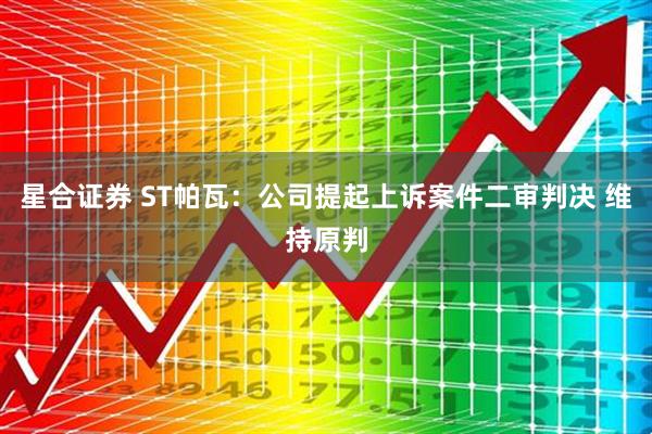 星合证券 ST帕瓦：公司提起上诉案件二审判决 维持原判